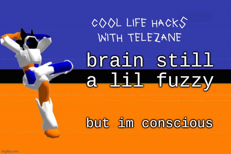 oxygnamte | brain still a lil fuzzy; but im conscious | image tagged in cool life hacks with telezane | made w/ Imgflip meme maker