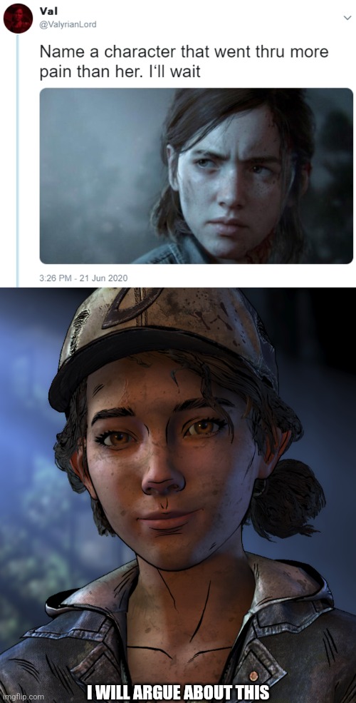 Clem | I WILL ARGUE ABOUT THIS | image tagged in name one character who went through more pain than her | made w/ Imgflip meme maker
