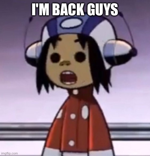 :O | I'M BACK GUYS | image tagged in o | made w/ Imgflip meme maker