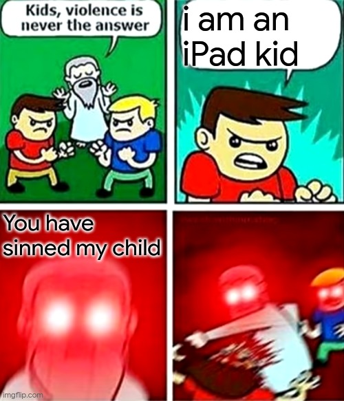 I was lazy and didn't put a title so a mod had to do it for me | i am an iPad kid; You have sinned my child | image tagged in kids violence is never the answer | made w/ Imgflip meme maker