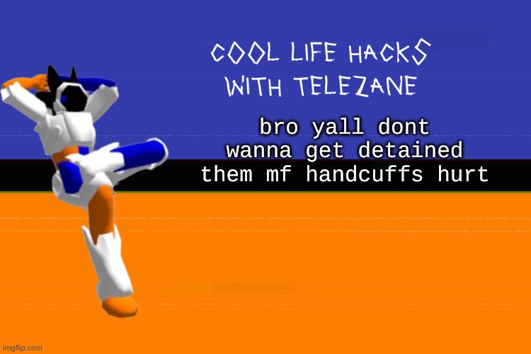 o u c h | bro yall dont wanna get detained them mf handcuffs hurt | image tagged in cool life hacks with telezane | made w/ Imgflip meme maker