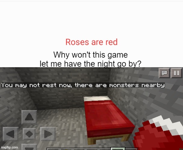 Minecraft basically | Why won't this game let me have the night go by? | image tagged in roses are red | made w/ Imgflip meme maker