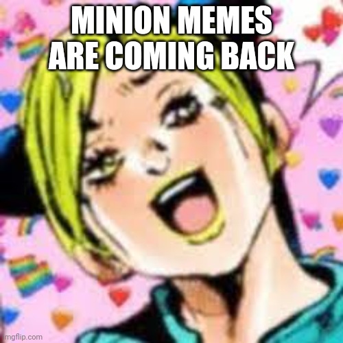 funii joy | MINION MEMES ARE COMING BACK | image tagged in funii joy | made w/ Imgflip meme maker