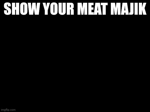 bacon | SHOW YOUR MEAT MAJIK | made w/ Imgflip meme maker