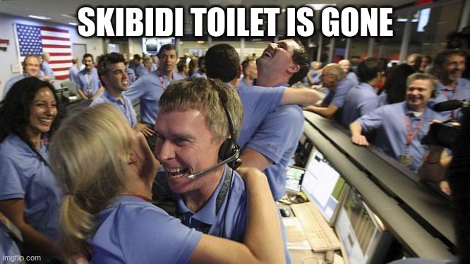 yay | SKIBIDI TOILET IS GONE | image tagged in nasa employee hugging | made w/ Imgflip meme maker