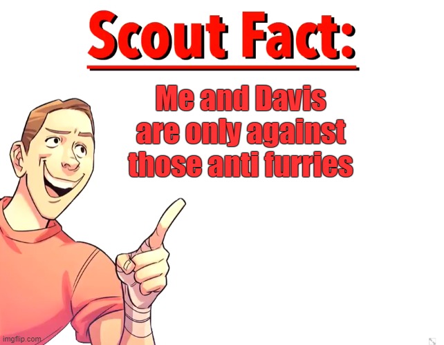 Scout Fact | Me and Davis are only against those anti furries | image tagged in scout fact | made w/ Imgflip meme maker