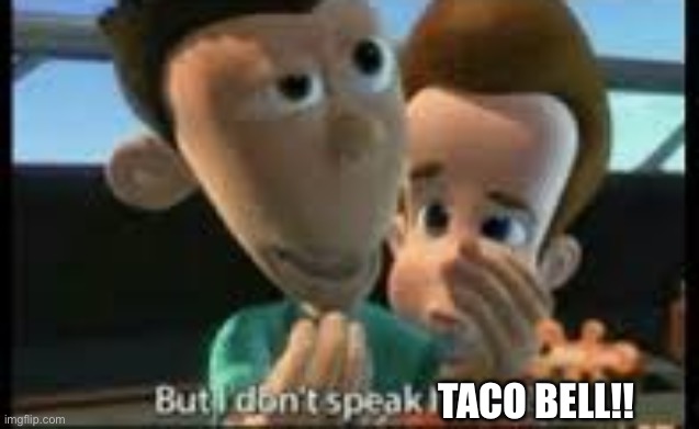 But I don't speak Italian! | TACO BELL!! | image tagged in but i don't speak italian | made w/ Imgflip meme maker
