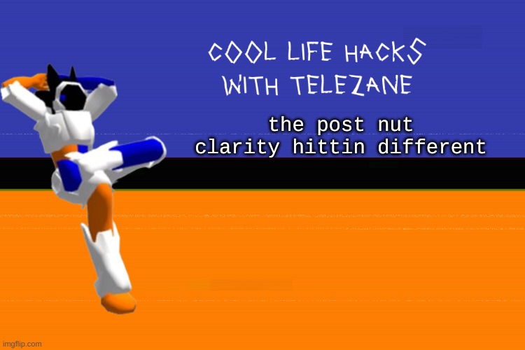 what if all religions are right and all gods are real | the post nut clarity hittin different | image tagged in cool life hacks with telezane | made w/ Imgflip meme maker