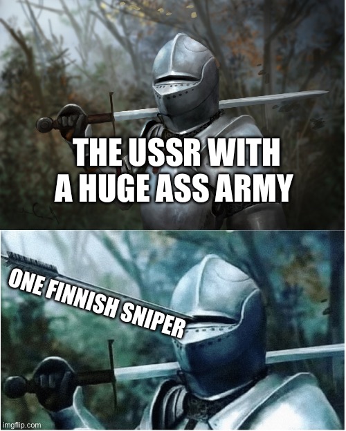 Knight with arrow in helmet | THE USSR WITH A HUGE ASS ARMY; ONE FINNISH SNIPER | image tagged in knight with arrow in helmet | made w/ Imgflip meme maker