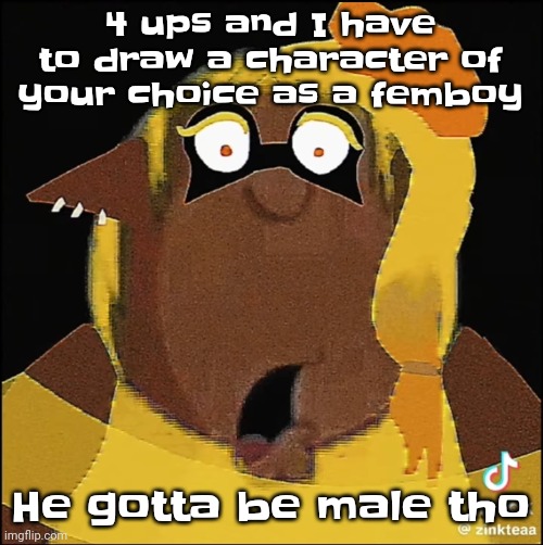 Yeahg | 4 ups and I have to draw a character of your choice as a femboy; He gotta be male tho | image tagged in cleveland frye | made w/ Imgflip meme maker