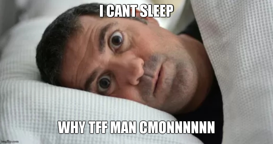 Unsettled Man | I CANT SLEEP; WHY TFF MAN CMONNNNNN | image tagged in unsettled man | made w/ Imgflip meme maker