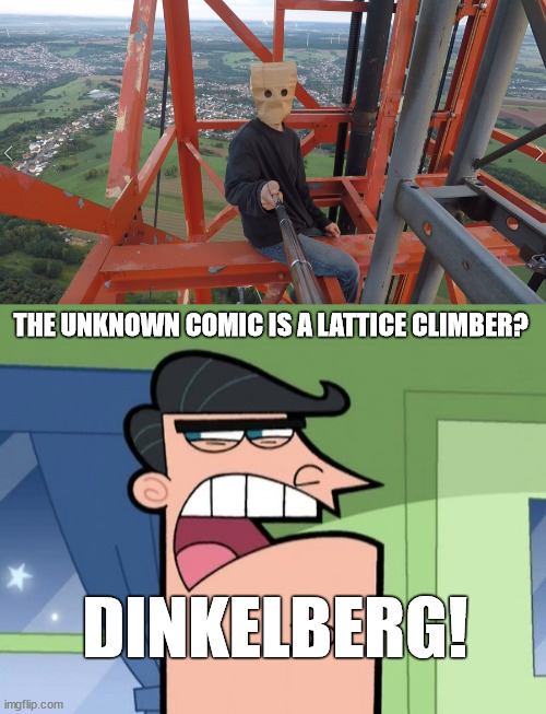 Found the daredevil | THE UNKNOWN COMIC IS A LATTICE CLIMBER? DINKELBERG! | image tagged in borntoclimb,dinkelberg,the unknown comic,meme,lattice climbing,memes | made w/ Imgflip meme maker