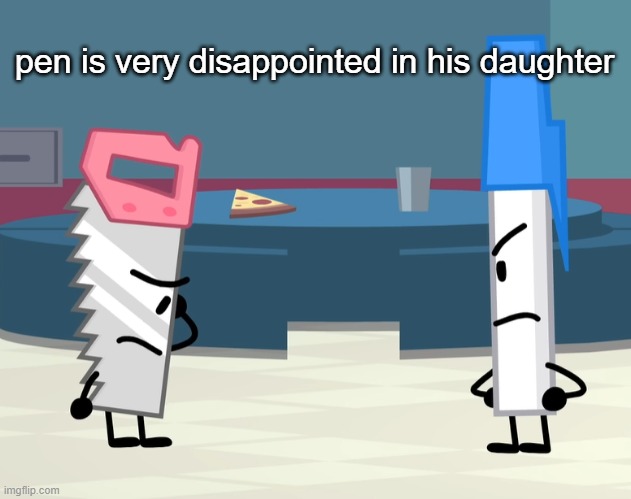 bfdi fanfiction writers be like | pen is very disappointed in his daughter | made w/ Imgflip meme maker