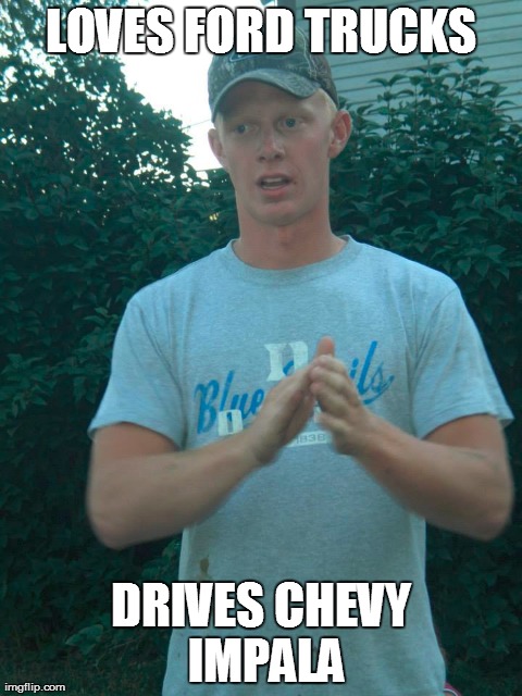 LOVES FORD TRUCKS DRIVES CHEVY IMPALA | made w/ Imgflip meme maker