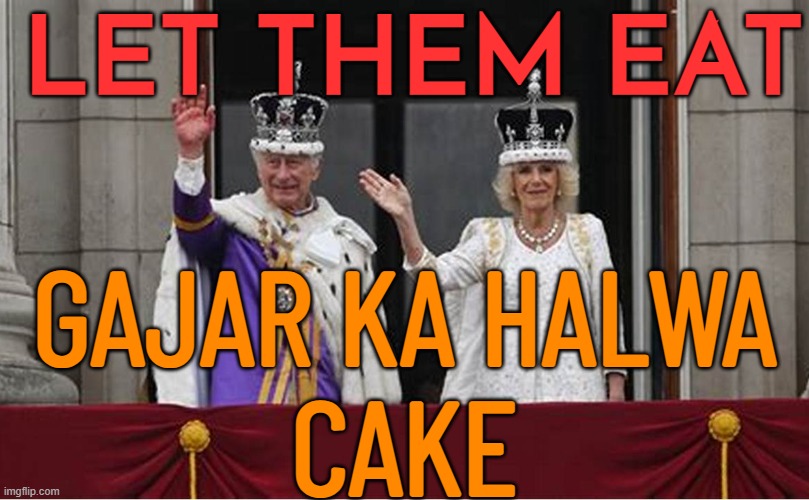 Let Them Eat Gajar Ka Halwa Cake | LET THEM EAT; GAJAR KA HALWA
CAKE | image tagged in king charles s coronation,british royals,british empire,revolution,french revolution,revolutionary war | made w/ Imgflip meme maker