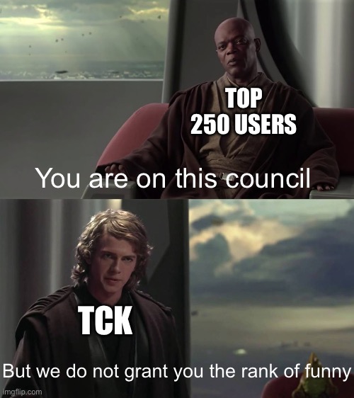 Slandering the CreativeMid2007 | TOP 250 USERS; You are on this council; TCK; But we do not grant you the rank of funny | image tagged in you are blank but we do not grant you blank | made w/ Imgflip meme maker