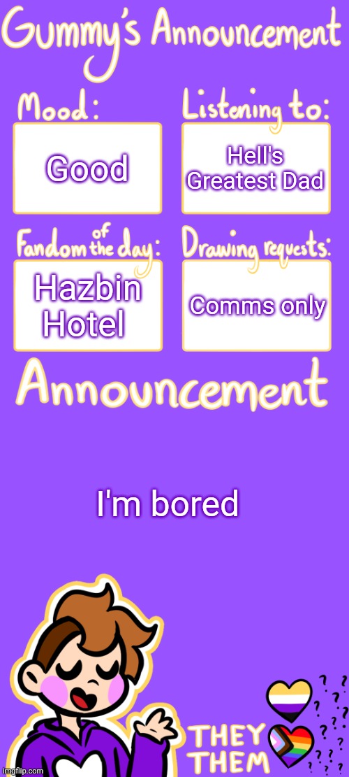 :/ | Good; Hell's Greatest Dad; Hazbin Hotel; Comms only; I'm bored | image tagged in gummy's announcement template 3 | made w/ Imgflip meme maker