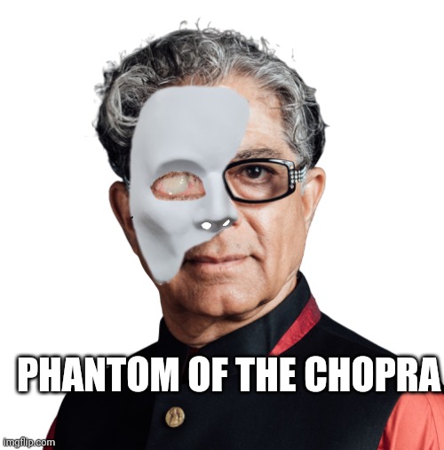 Phantom of the Chopra | PHANTOM OF THE CHOPRA | image tagged in spiritual,ridiculous,indian guy,fraud,nonsense | made w/ Imgflip meme maker