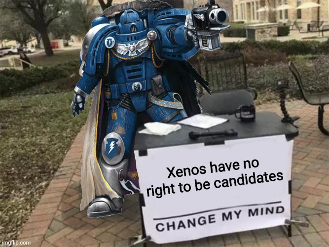 Change my mind (40k) | Xenos have no right to be candidates | image tagged in change my mind 40k | made w/ Imgflip meme maker