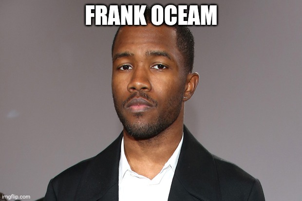 Frank | FRANK OCEAM | image tagged in frank ocean face 2 | made w/ Imgflip meme maker