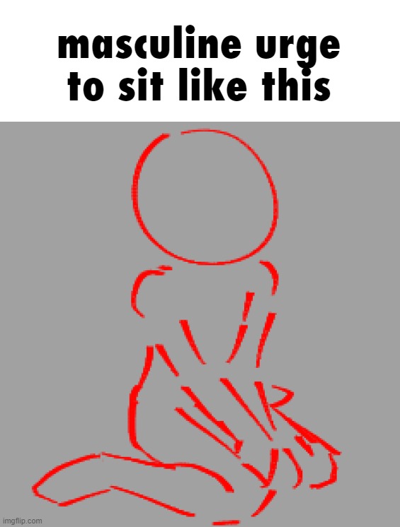 masculine urge to sit like this | made w/ Imgflip meme maker