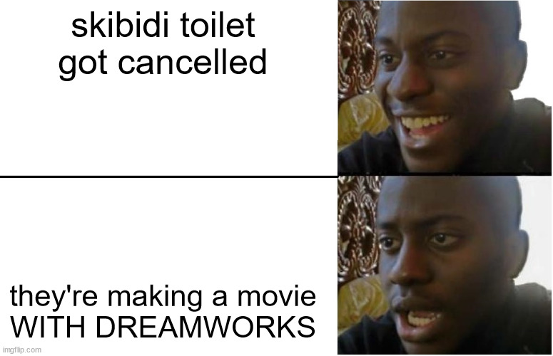 WHY | skibidi toilet got cancelled; they're making a movie








WITH DREAMWORKS | image tagged in disappointed black guy | made w/ Imgflip meme maker