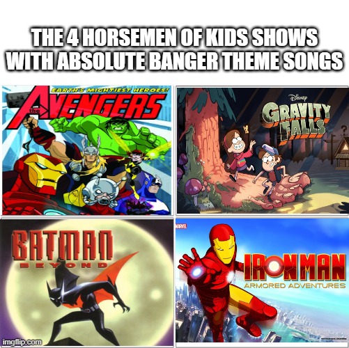 if you've watched these shows, you'll know how good the theme songs were | THE 4 HORSEMEN OF KIDS SHOWS WITH ABSOLUTE BANGER THEME SONGS | image tagged in the 4 horsemen of,memes,tv show | made w/ Imgflip meme maker