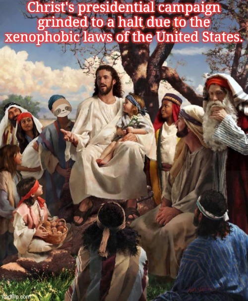 He was born in Israel, not America. | Christ's presidential campaign grinded to a halt due to the xenophobic laws of the United States. | image tagged in sloth with jesus,american politics,immigrant,discrimination | made w/ Imgflip meme maker