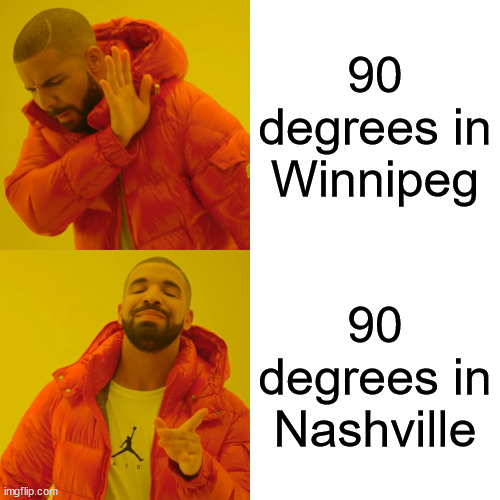 i'm sorry, what? | 90 degrees in Winnipeg; 90 degrees in Nashville | image tagged in memes,drake hotline bling,hot weather,nashville | made w/ Imgflip meme maker