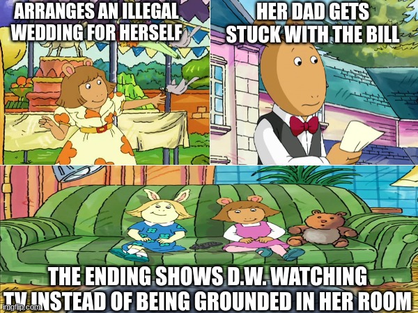 D.W. Unties the Knot | HER DAD GETS STUCK WITH THE BILL; ARRANGES AN ILLEGAL WEDDING FOR HERSELF; THE ENDING SHOWS D.W. WATCHING TV INSTEAD OF BEING GROUNDED IN HER ROOM | image tagged in memes,funny,arthur,pbs kids,cartoon | made w/ Imgflip meme maker