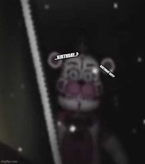 Funtime freddy | …BIRTHDAY..? BIRTHDAY BOY? | image tagged in funtime freddy | made w/ Imgflip meme maker