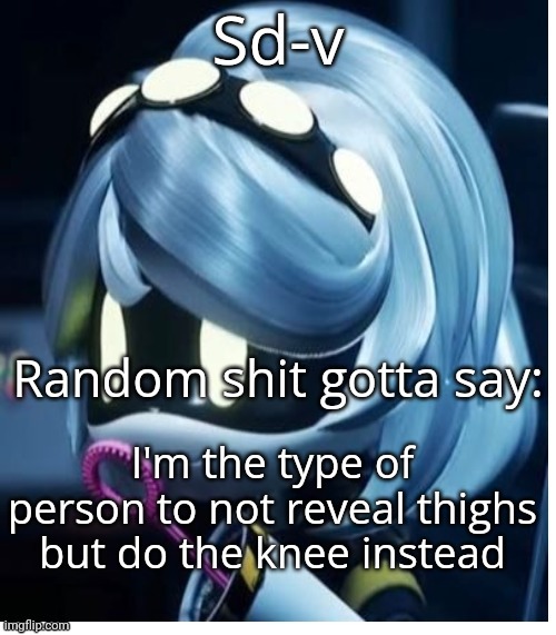 Sd-v announcement template | I'm the type of person to not reveal thighs but do the knee instead | image tagged in sd-v announcement template | made w/ Imgflip meme maker