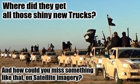 ISIS army | Where did they get all those shiny new Trucks? And how could you miss something like that, on Satellite imagery? | image tagged in isis army | made w/ Imgflip meme maker