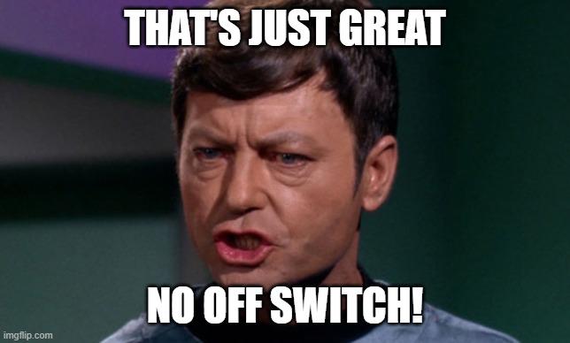 Dr McCoy saying Shit | THAT'S JUST GREAT NO OFF SWITCH! | image tagged in dr mccoy saying shit | made w/ Imgflip meme maker