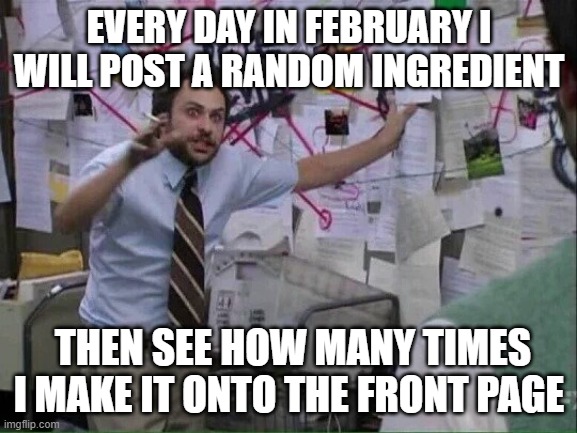 Since youre reading the title                                                                                                    | EVERY DAY IN FEBRUARY I WILL POST A RANDOM INGREDIENT; THEN SEE HOW MANY TIMES I MAKE IT ONTO THE FRONT PAGE | image tagged in pepe silvia | made w/ Imgflip meme maker