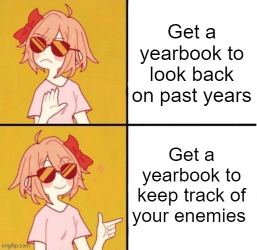 no yes girl | Get a yearbook to look back on past years; Get a yearbook to keep track of your enemies | image tagged in no yes girl,school,high school,school memes,yearbook,enemies | made w/ Imgflip meme maker