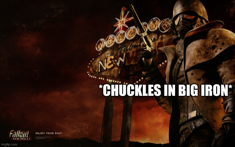 Fallout New Vegas | *CHUCKLES IN BIG IRON* | image tagged in fallout new vegas | made w/ Imgflip meme maker