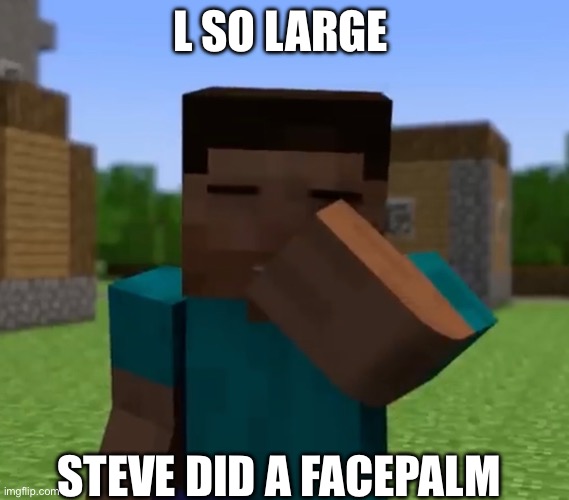 L so large; Steve did a facepalm Blank Meme Template