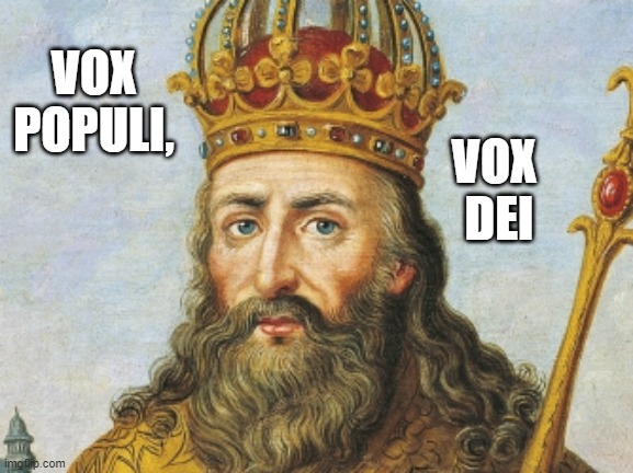 Charlemagne Meme | VOX
POPULI, VOX 
DEI | image tagged in charlemagne meme | made w/ Imgflip meme maker