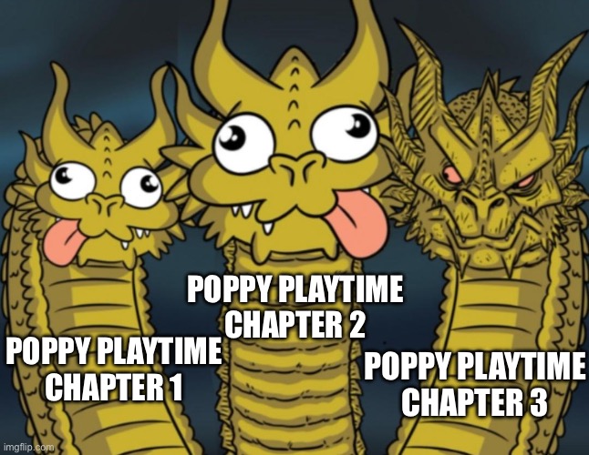 Poppy Playtime really has improved alot | POPPY PLAYTIME CHAPTER 2; POPPY PLAYTIME CHAPTER 3; POPPY PLAYTIME CHAPTER 1 | image tagged in king ghidorah,three-headed dragon,poppy playtime | made w/ Imgflip meme maker