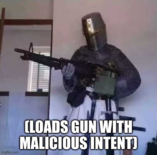 Crusader knight with M60 Machine Gun | (LOADS GUN WITH MALICIOUS INTENT) | image tagged in crusader knight with m60 machine gun | made w/ Imgflip meme maker