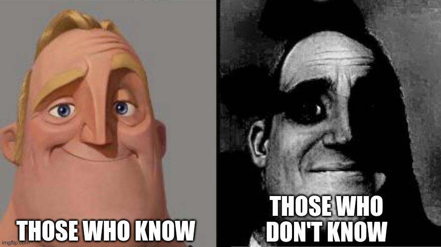 Those who know | THOSE WHO KNOW; THOSE WHO DON'T KNOW | image tagged in those who know | made w/ Imgflip meme maker