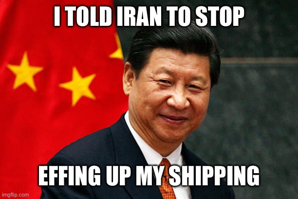 Xi Jinping | I TOLD IRAN TO STOP EFFING UP MY SHIPPING | image tagged in xi jinping | made w/ Imgflip meme maker
