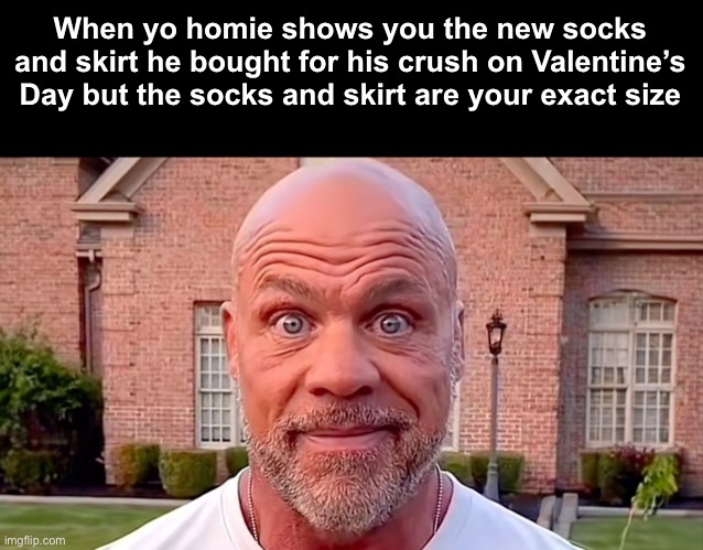 Kurt Angle Stare | When yo homie shows you the new socks and skirt he bought for his crush on Valentine’s Day but the socks and skirt are your exact size | image tagged in kurt angle stare | made w/ Imgflip meme maker