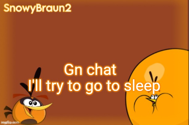 I'll try to sleep | I'll try to go to sleep; Gn chat | image tagged in bubbles announcement temp credits to bandito | made w/ Imgflip meme maker