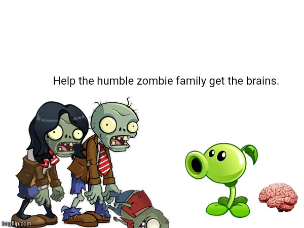 Please comment it bellow so I can see. | Help the humble zombie family get the brains. | image tagged in pvz,plants vs zombies,funny,meme,fun | made w/ Imgflip meme maker
