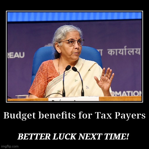 Finance minister meme | Budget benefits for Tax Payers | BETTER LUCK NEXT TIME! | image tagged in funny,demotivationals,finance,taxes,income taxes | made w/ Imgflip demotivational maker