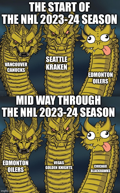 NHL 2023-24 Season | THE START OF THE NHL 2023-24 SEASON; SEATTLE KRAKEN; VANCOUVER CANUCKS; EDMONTON OILERS; MID WAY THROUGH THE NHL 2023-24 SEASON; EDMONTON OILERS; VEGAS GOLDEN KNIGHTS; CHICAGO BLACKHAWKS | image tagged in three-headed dragon,nhl,hockey,ice hockey,2023,2024 | made w/ Imgflip meme maker