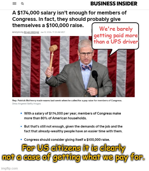 I'm special, so special. I got to have some of your attention, give it to me! Hey Joe, where you goin' with that paycheck... | We're barely getting paid more than a UPS driver; For US citizens it is clearly not a case of getting what we pay for. | image tagged in money,congress | made w/ Imgflip meme maker