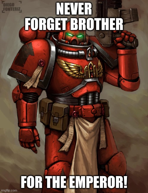 NEVER FORGET BROTHER; FOR THE EMPEROR! | made w/ Imgflip meme maker